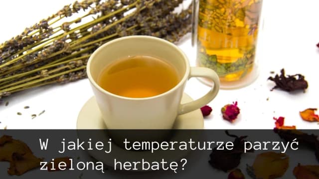 Zielona herbata w jakiej temperaturze - uniknij błędów w parzeniu Zielona herbata w jakiej temperaturze - uniknij błędów w parzeniu